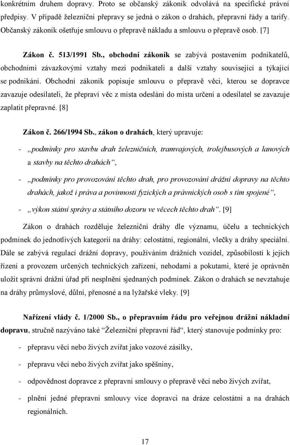 , obchodní zákoník se zabývá postavením podnikatelů, obchodními závazkovými vztahy mezi podnikateli a další vztahy související a týkající se podnikání.