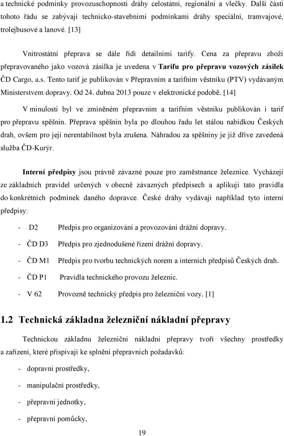 Od 24. dubna 2013 pouze v elektronické podobě. [14] V minulosti byl ve zmíněném přepravním a tarifním věstníku publikován i tarif pro přepravu spěšnin.