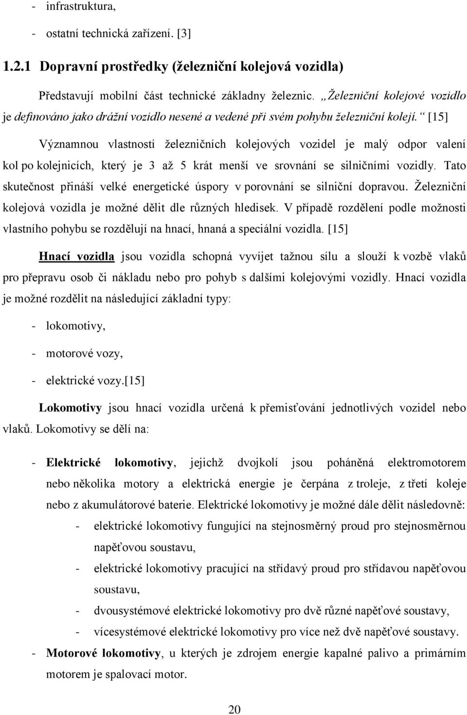 [15] Významnou vlastností železničních kolejových vozidel je malý odpor valení kol po kolejnicích, který je 3 až 5 krát menší ve srovnání se silničními vozidly.