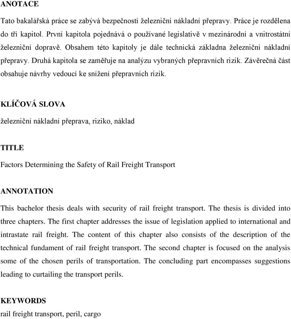 Druhá kapitola se zaměřuje na analýzu vybraných přepravních rizik. Závěrečná část obsahuje návrhy vedoucí ke snížení přepravních rizik.