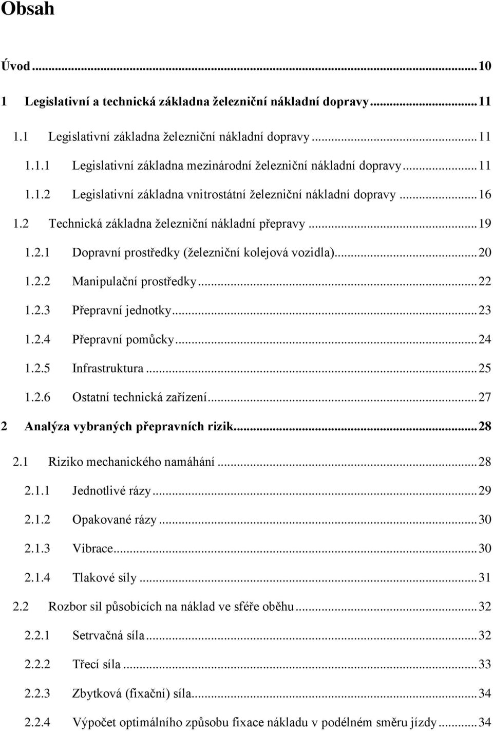 .. 20 1.2.2 Manipulační prostředky... 22 1.2.3 Přepravní jednotky... 23 1.2.4 Přepravní pomůcky... 24 1.2.5 Infrastruktura... 25 1.2.6 Ostatní technická zařízení.