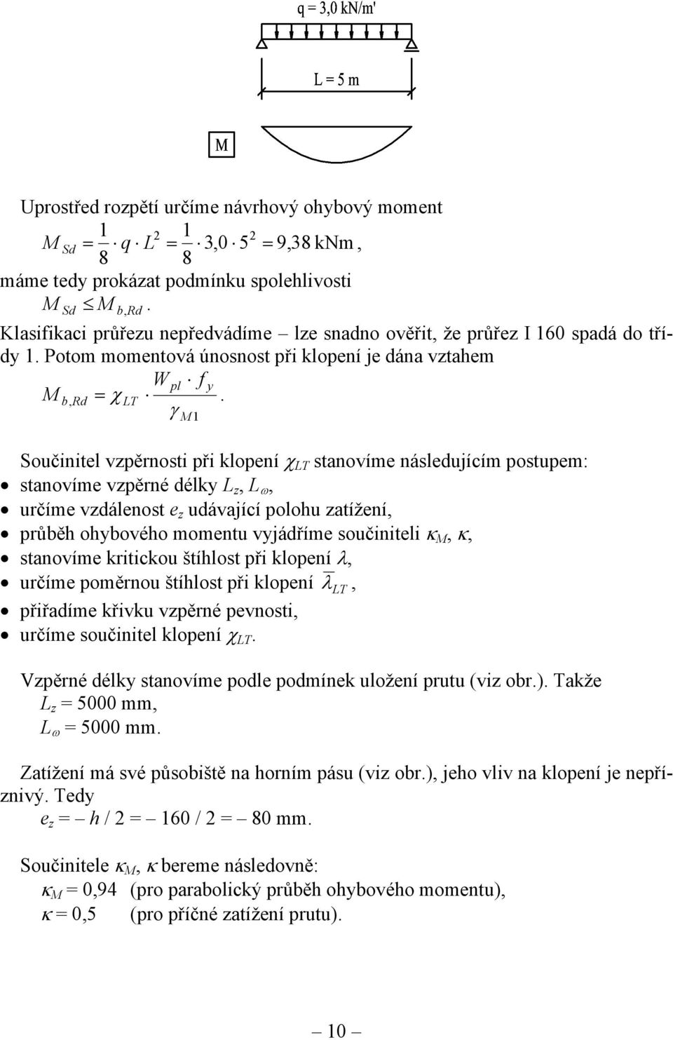 γ M Součinitel vzpěrnosti při klopení χ LT stanovíme následujícím postupem: stanovíme vzpěrné délky L z, L ω, určíme vzdálenost e z udávající polohu zatížení, průběh ohybového momentu vyjádříme