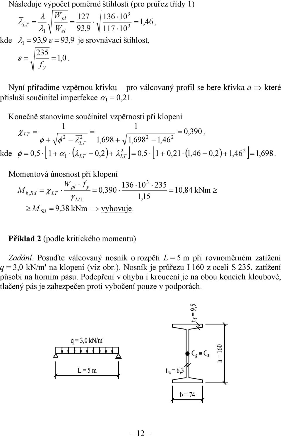 Konečně stanovíme součinitel vzpěrnosti při klopení χ LT 0,90, φ + φ λ,698 +,698,46 LT LT [ λ LT + λ ] 0,5 [ + 0, (,46 0,) +,46 ], 698 kde φ 0,5 + α ( 0,) Momentová únosnost při klopení W pl f y 6 0