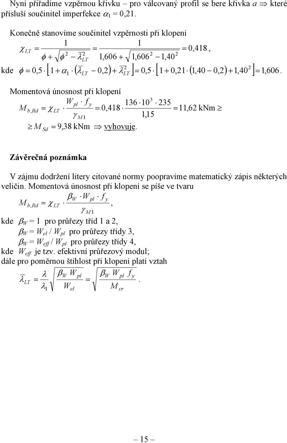 0 5 M b, Rd χ LT 0,48,6 knm γ,5 M M 9,8 knm vyhovuje. Sd. Závěrečná poznámka V zájmu dodržení litery citované normy poopravíme matematický zápis některých veličin.