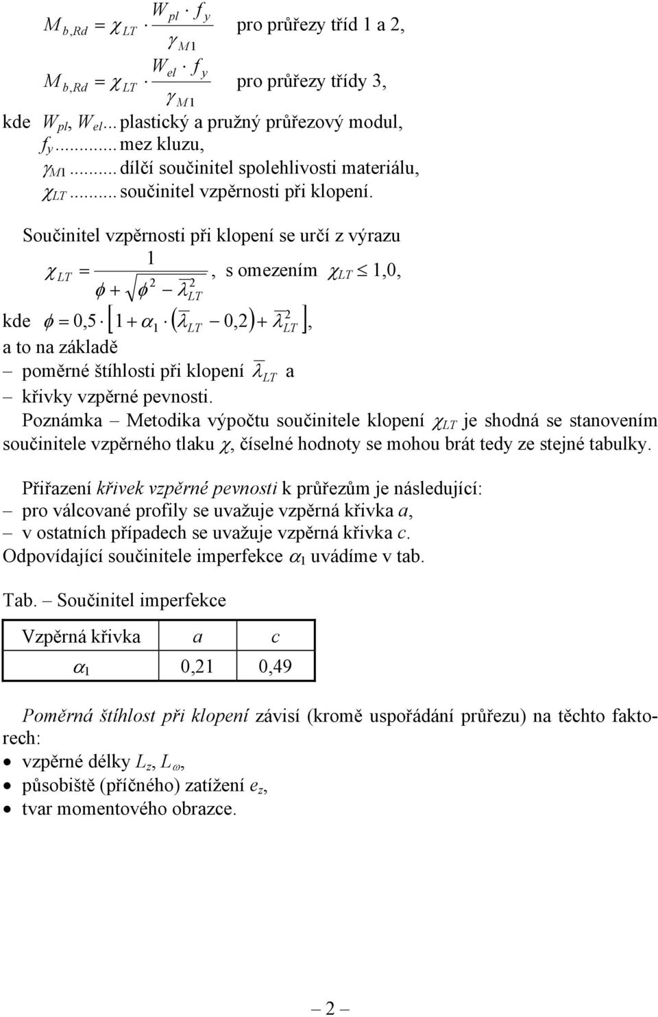 Součinitel vzpěrnosti při klopení se určí z výrazu χ LT, s omezením χ LT,0, φ + φ λ LT 0 LT [ λ LT λ ] φ +, a to na základě poměrné štíhlosti při klopení λ LT a křivky vzpěrné pevnosti.