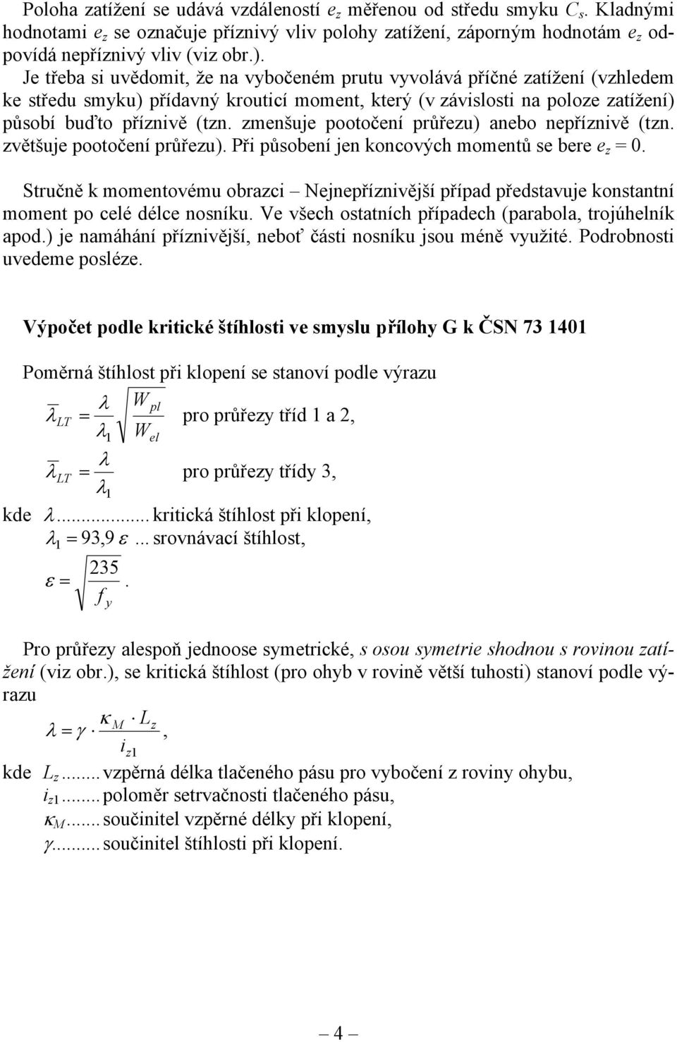 zmenšuje pootočení průřezu) anebo nepříznivě (tzn. zvětšuje pootočení průřezu). Při působení jen koncových momentů se bere e z 0.