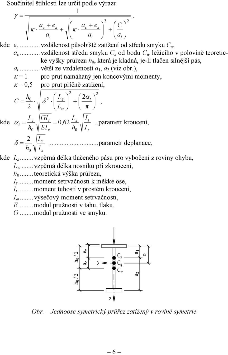 ), κ pro prut namáhaný jen koncovými momenty, κ 0,5 pro prut příčně zatížení, kde C h0 Lz t Lz α t h 0 δ GI EI ω I z t z + Lω Lz 0,6 h 0 α π I I t z,...parametr kroucení, I δ.