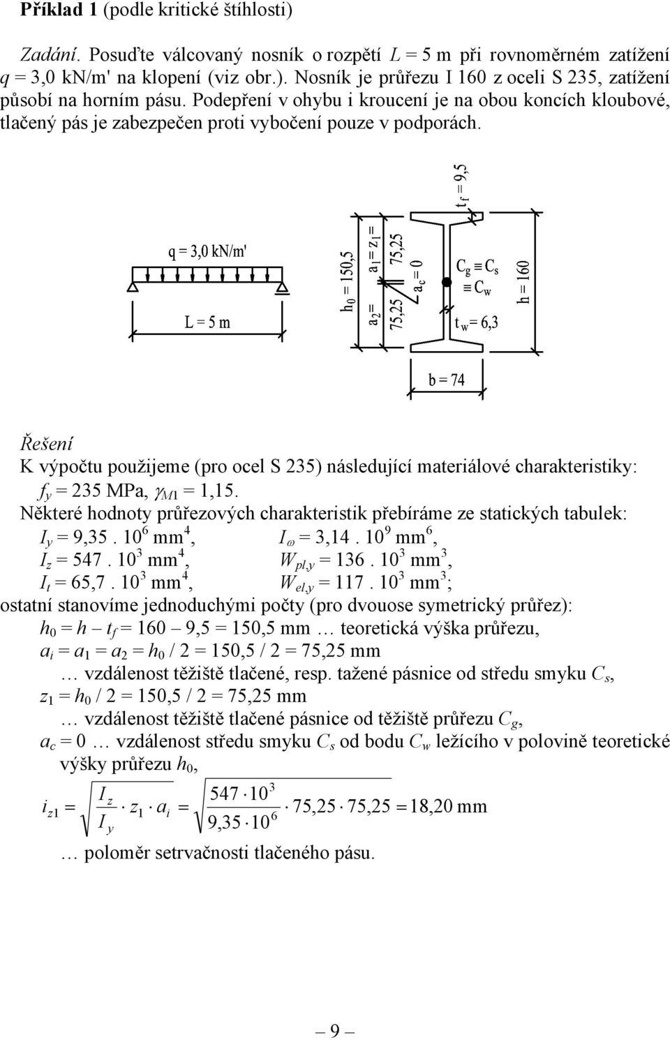 Řešení K výpočtu použijeme (pro ocel S 5) následující materiálové charakteristiky: f y 5 MPa, γ M,5. Některé hodnoty průřezových charakteristik přebíráme ze statických tabulek: I y 9,5.