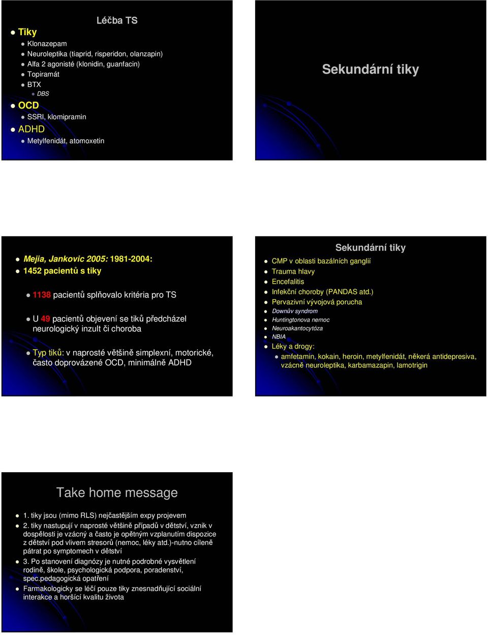 simplexní, motorické, často doprovázené OCD, minimálně ADHD Sekundární tiky CMP v oblasti bazálních ganglií Trauma hlavy Encefalitis Infekční choroby (PANDAS atd.