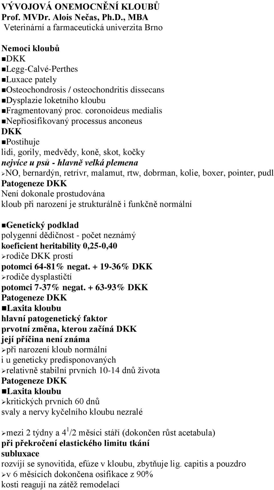 , MBA Veterinární a farmaceutická univerzita Brno Nemoci kloubů DKK Legg-Calvé-Perthes Luxace pately Osteochondrosis / osteochondritis dissecans Dysplazie loketního kloubu Fragmentovaný proc.