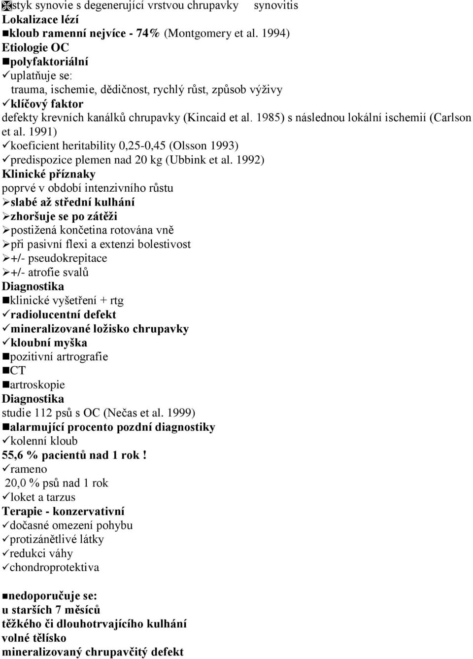 1985) s následnou lokální ischemií (Carlson et al. 1991) koeficient heritability 0,25-0,45 (Olsson 1993) predispozice plemen nad 20 kg (Ubbink et al.