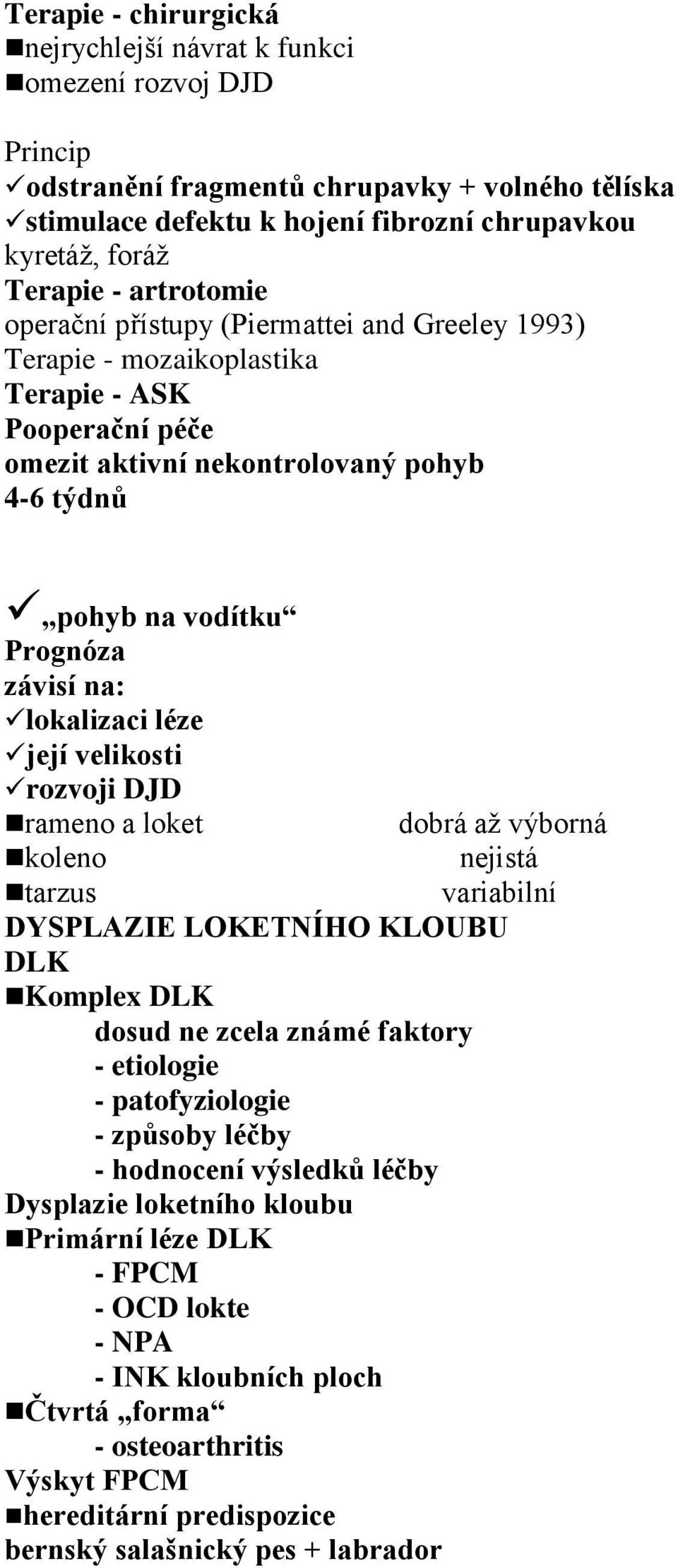 lokalizaci léze její velikosti rozvoji DJD rameno a loket koleno dobrá až výborná nejistá variabilní tarzus DYSPLAZIE LOKETNÍHO KLOUBU DLK Komplex DLK dosud ne zcela známé faktory - etiologie -