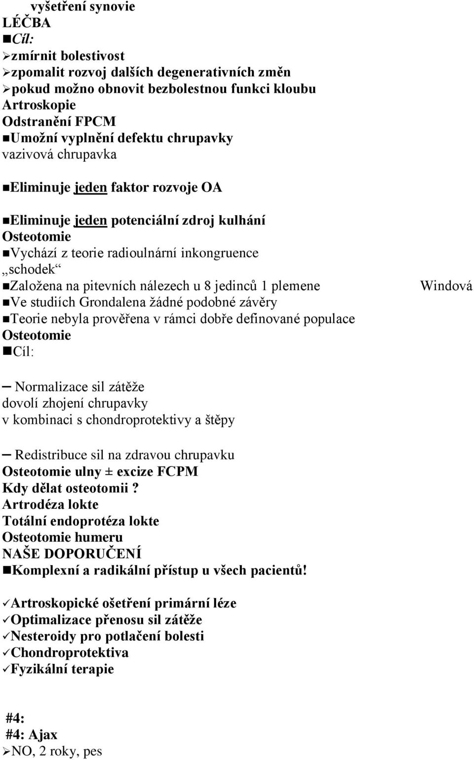 8 jedinců 1 plemene Ve studiích Grondalena žádné podobné závěry Teorie nebyla prověřena v rámci dobře definované populace Osteotomie Cíl: Windová Normalizace sil zátěže dovolí zhojení chrupavky v