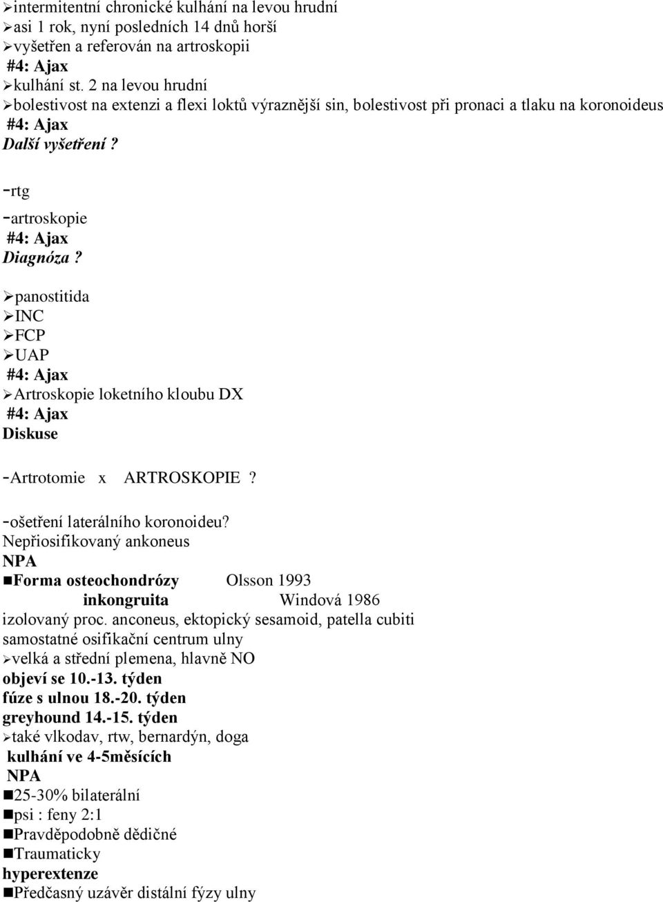 panostitida INC FCP UAP #4: Ajax Artroskopie loketního kloubu DX #4: Ajax Diskuse -Artrotomie x ARTROSKOPIE? -ošetření laterálního koronoideu?