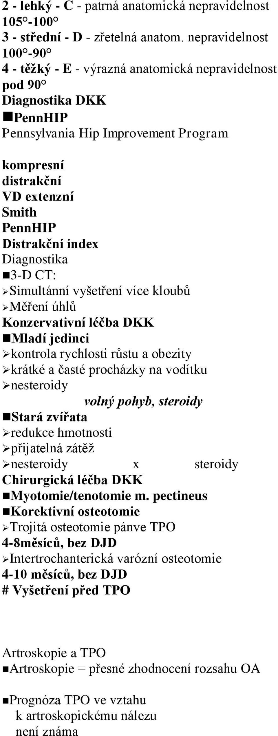 index Diagnostika 3-D CT: Simultánní vyšetření více kloubů Měření úhlů Konzervativní léčba DKK Mladí jedinci kontrola rychlosti růstu a obezity krátké a časté procházky na vodítku nesteroidy volný