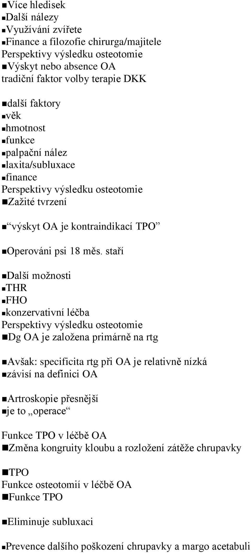 staří Další možnosti THR FHO konzervativní léčba Perspektivy výsledku osteotomie Dg OA je založena primárně na rtg Avšak: specificita rtg při OA je relativně nízká závisí na definici OA