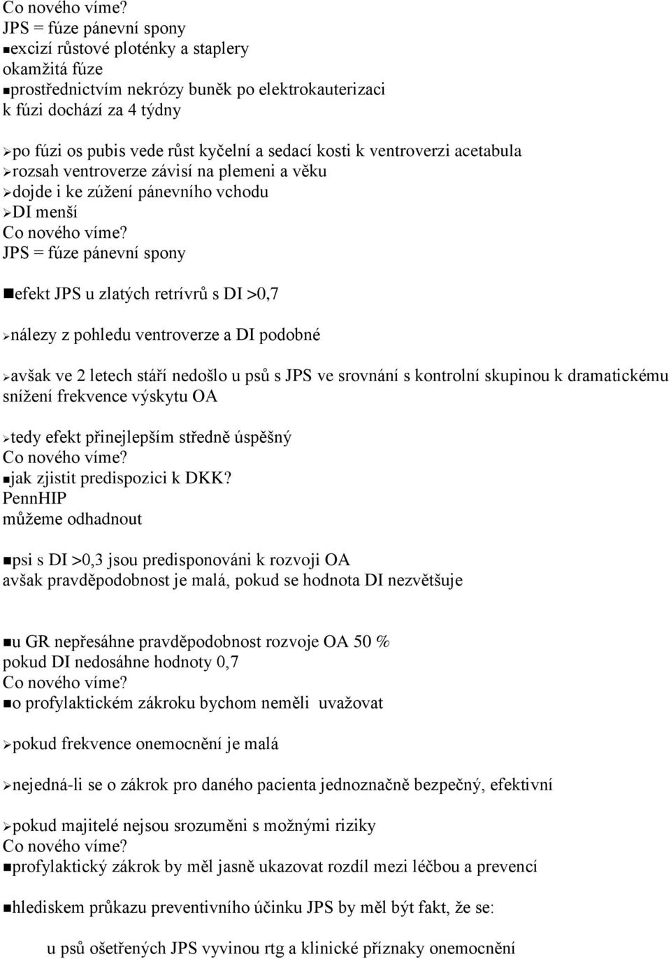 kosti k ventroverzi acetabula rozsah ventroverze závisí na plemeni a věku dojde i ke zúžení pánevního vchodu DI menší  JPS = fúze pánevní spony efekt JPS u zlatých retrívrů s DI >0,7 nálezy z pohledu