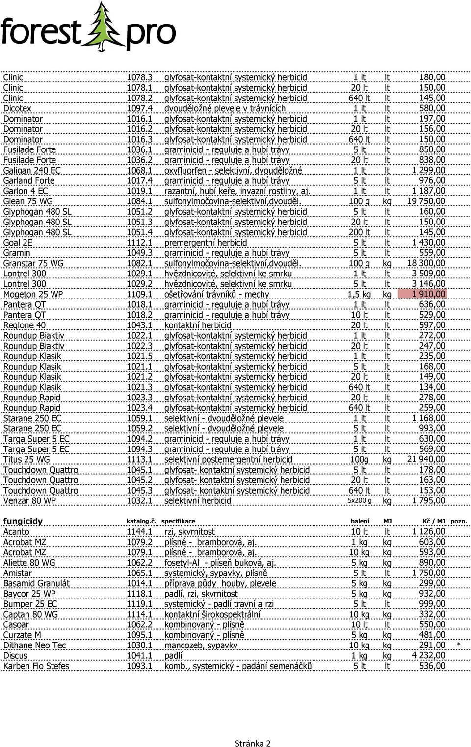 1 glyfosat-kontaktní systemický herbicid 1 lt lt 197,00 Dominator 1016.2 glyfosat-kontaktní systemický herbicid 20 lt lt 156,00 Dominator 1016.