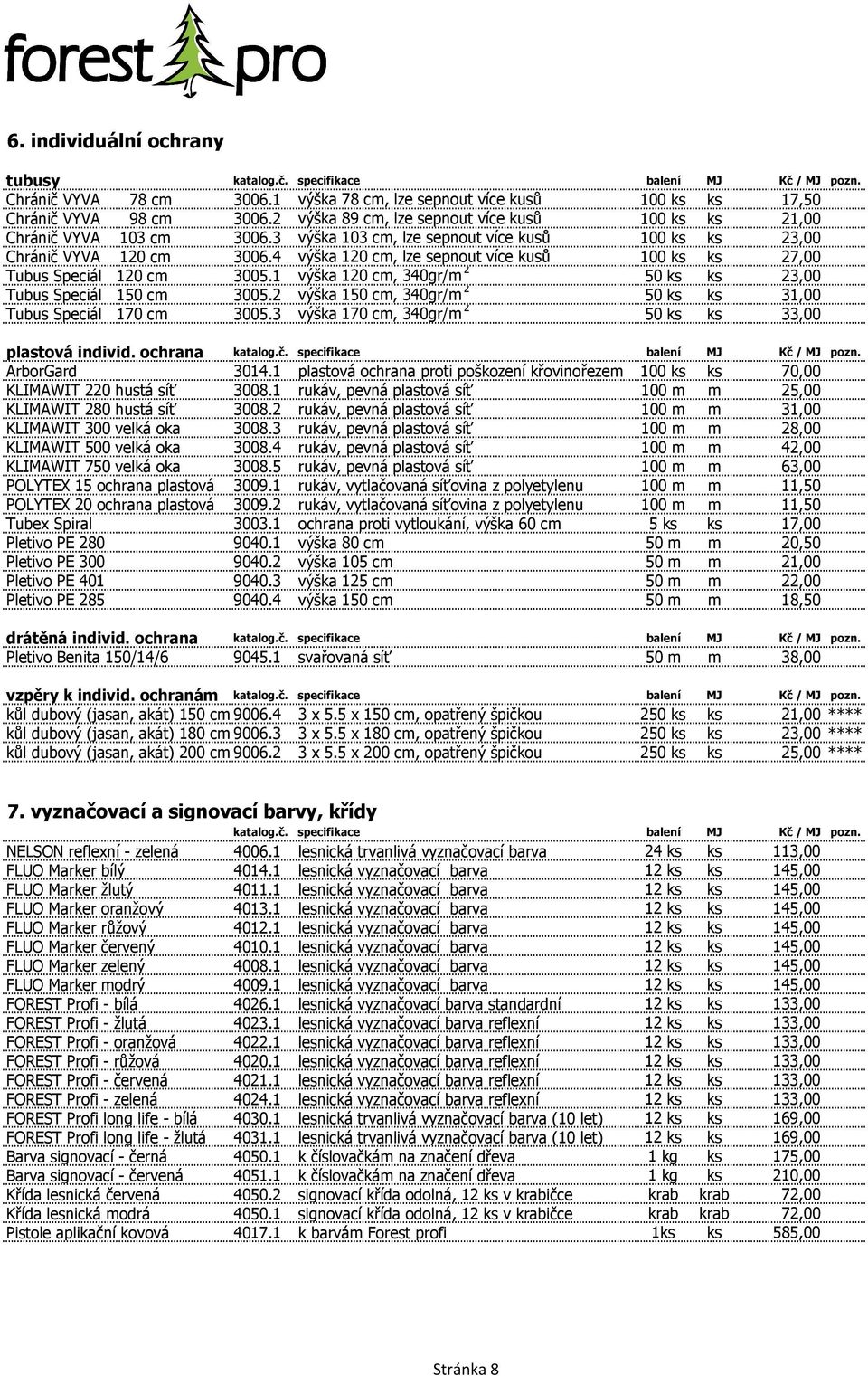 4 výška 120 cm, lze sepnout více kusů 100 ks ks 27,00 Tubus Speciál 120 cm 3005.1 výška 120 cm, 340gr/m 2 50 ks ks 23,00 Tubus Speciál 150 cm 3005.