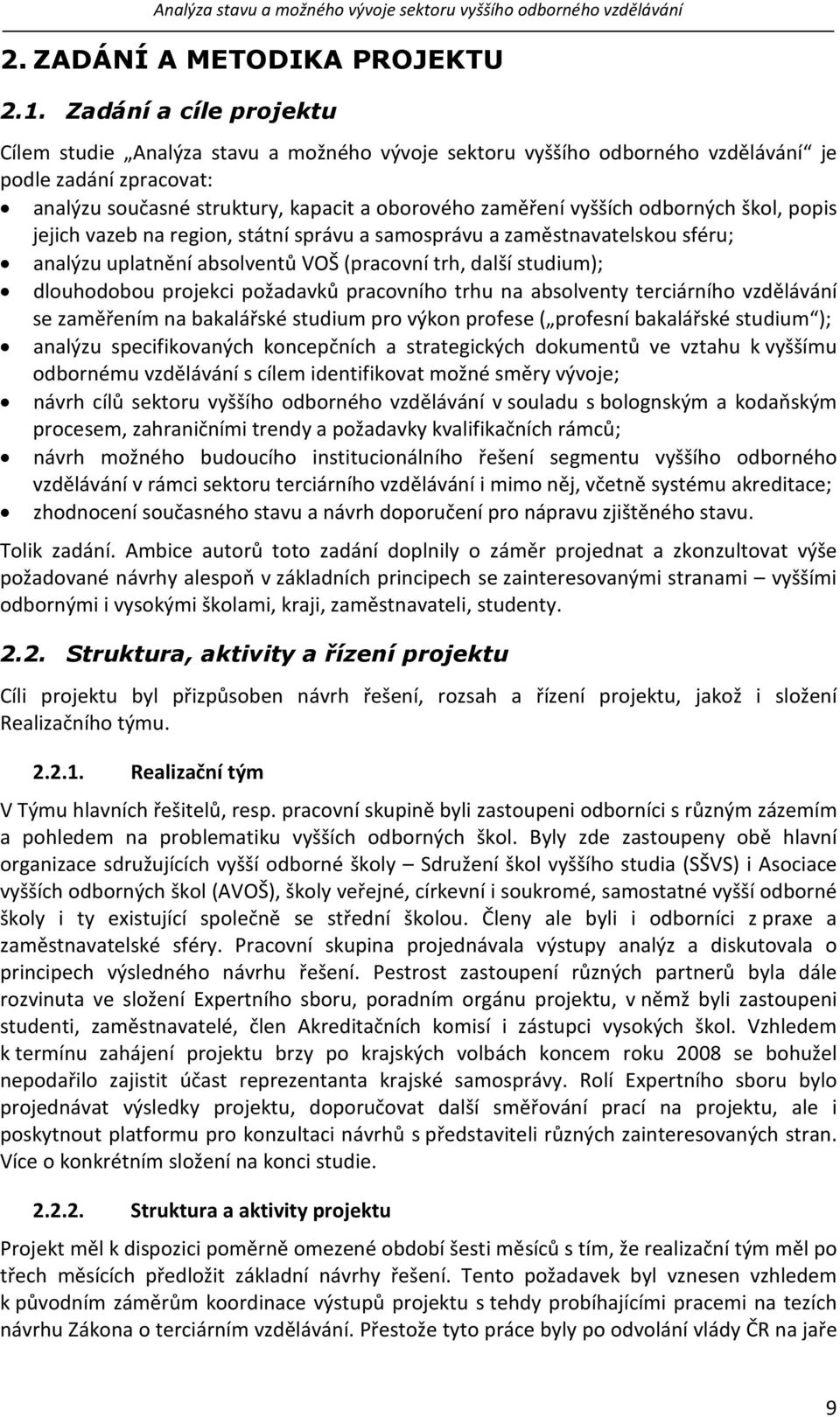 odborných škol, popis jejich vazeb na region, státní správu a samosprávu a zaměstnavatelskou sféru; analýzu uplatnění absolventů VOŠ (pracovní trh, další studium); dlouhodobou projekci požadavků