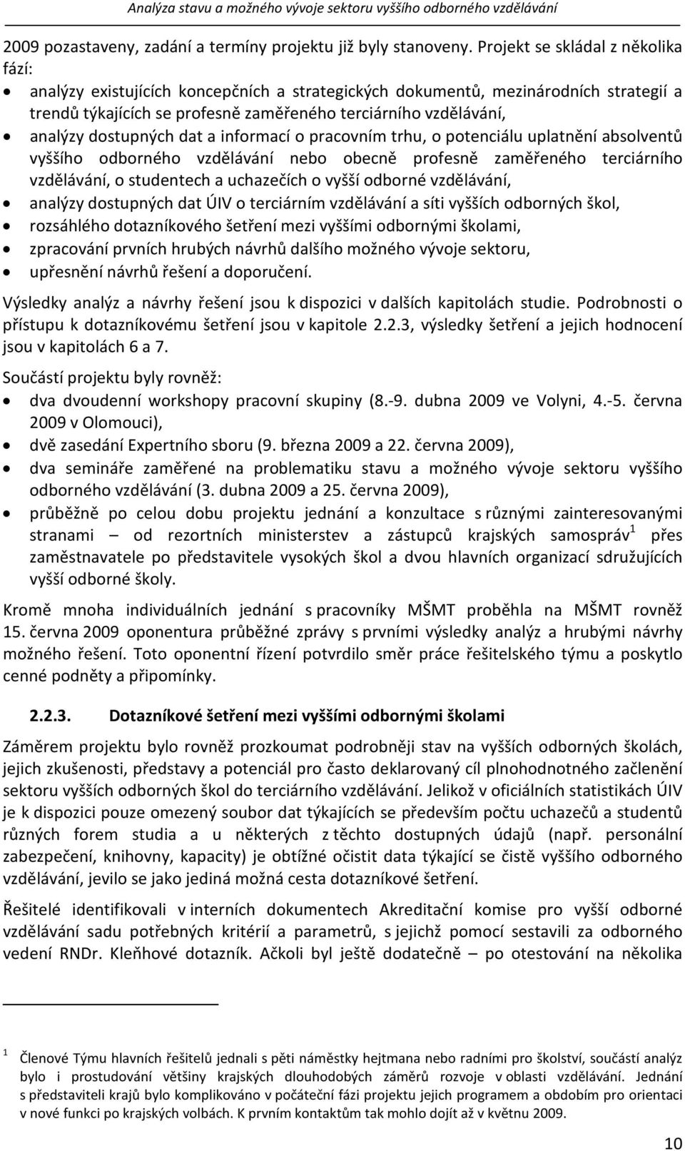 dostupných dat a informací o pracovním trhu, o potenciálu uplatnění absolventů vyššího odborného vzdělávání nebo obecně profesně zaměřeného terciárního vzdělávání, o studentech a uchazečích o vyšší