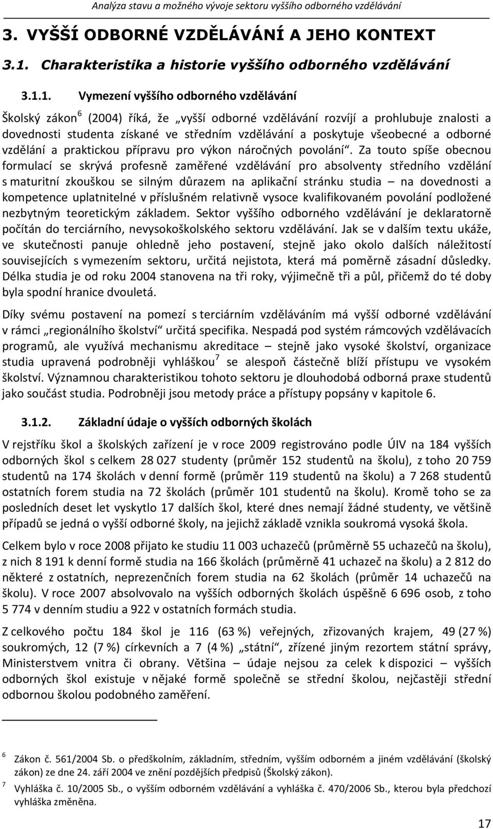 1. Vymezení vyššího odborného vzdělávání Školský zákon 6 (2004) říká, že vyšší odborné vzdělávání rozvíjí a prohlubuje znalosti a dovednosti studenta získané ve středním vzdělávání a poskytuje