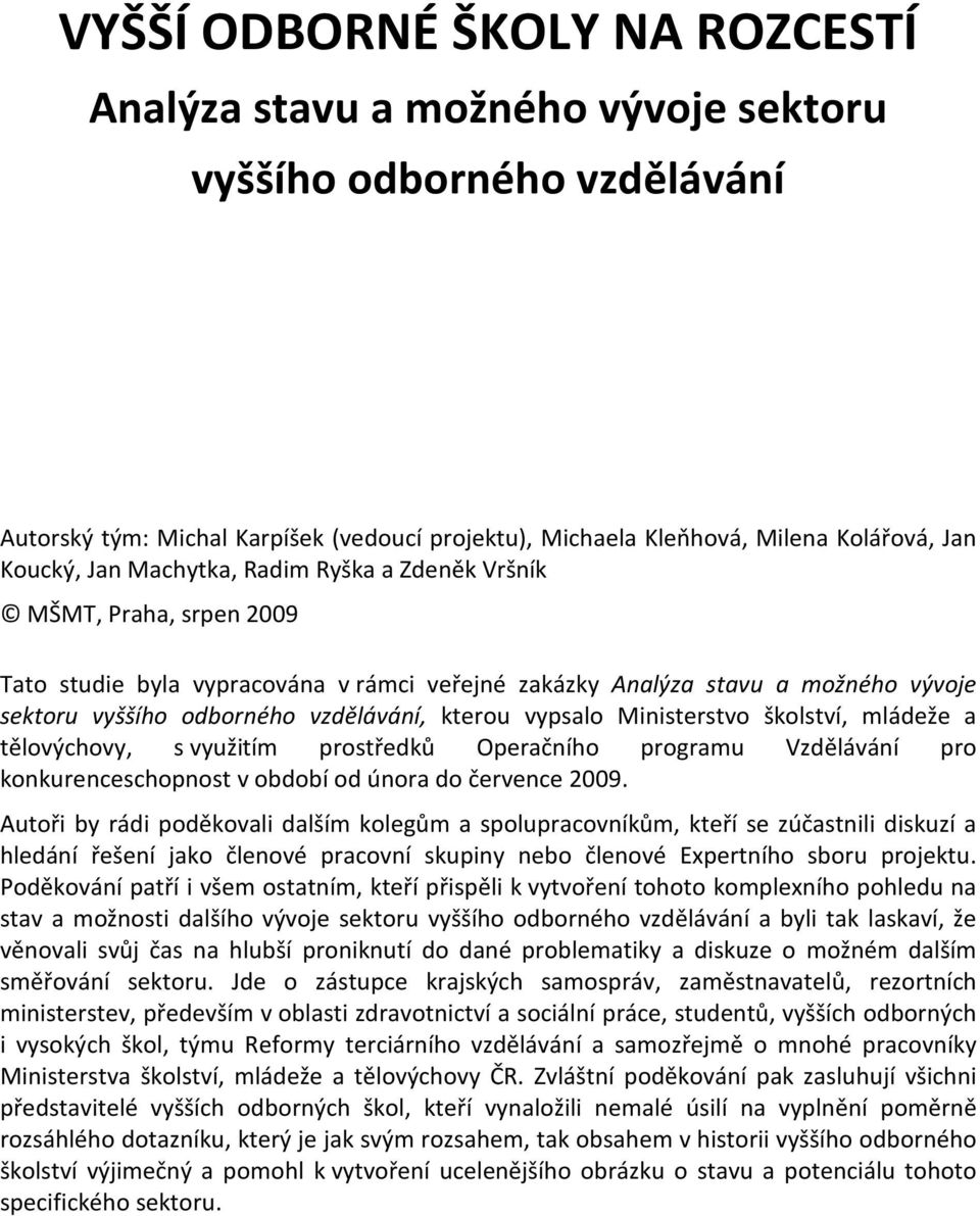 vypsalo Ministerstvo školství, mládeže a tělovýchovy, s využitím prostředků Operačního programu Vzdělávání pro konkurenceschopnost v období od února do července 2009.