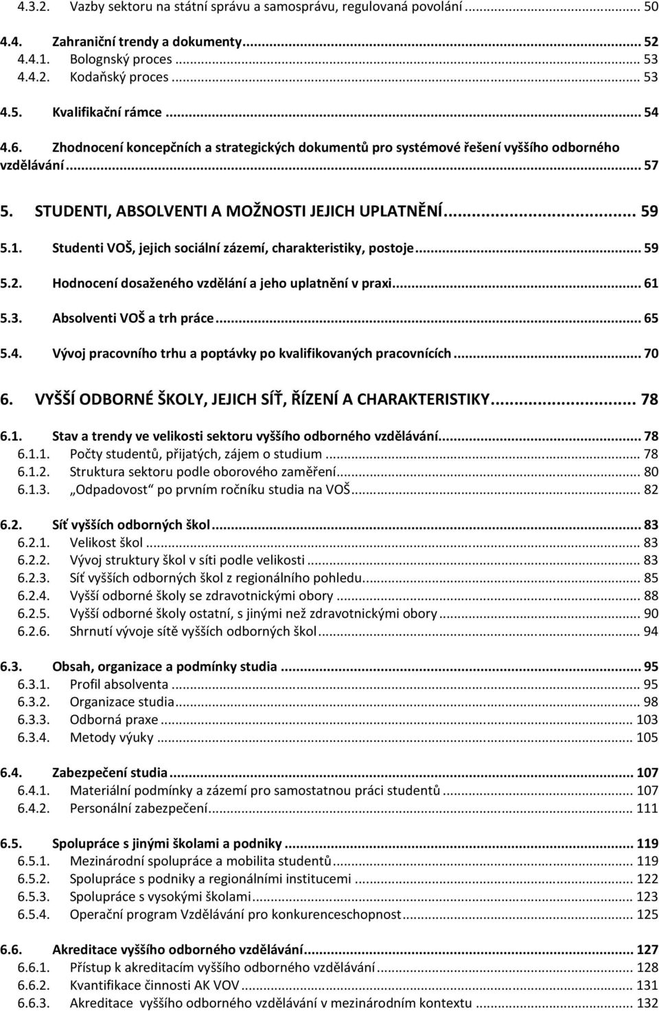 Studenti VOŠ, jejich sociální zázemí, charakteristiky, postoje...59 5.2. Hodnocení dosaženého vzdělání a jeho uplatnění v praxi...61 5.3. Absolventi VOŠ a trh práce...65 5.4.