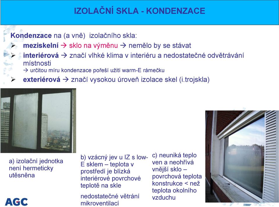 (i.trojskla) a) izolační jednotka není hermeticky utěsněna b) vzácný jev u IZ s lowe sklem teplota v prostředí je blízká interiérové povrchové