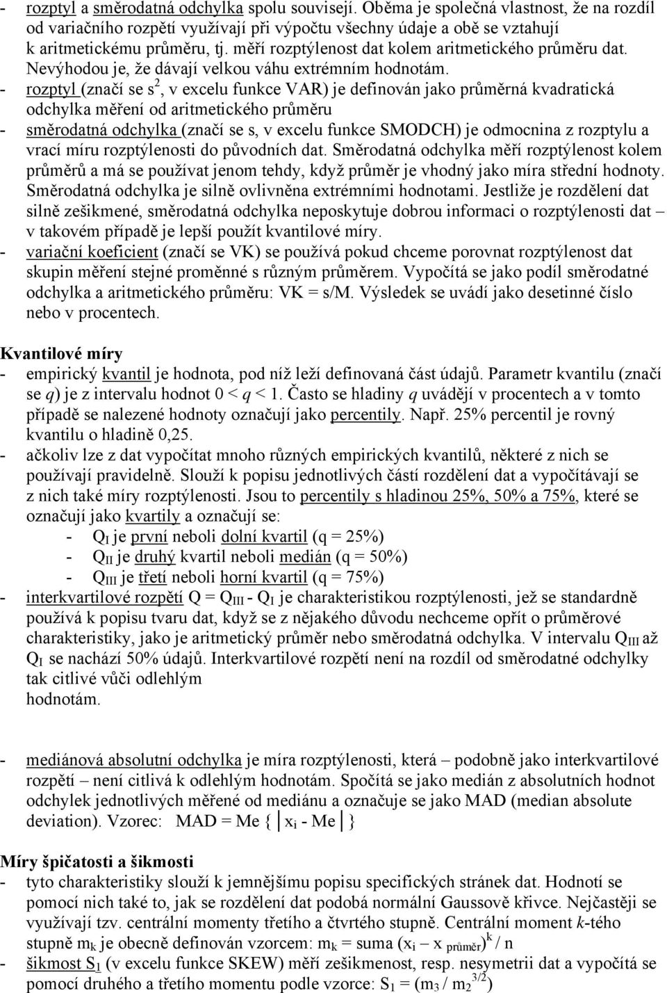 - rozptyl (značí se s 2, v excelu funkce VAR) je definován jako průměrná kvadratická odchylka měření od aritmetického průměru - směrodatná odchylka (značí se s, v excelu funkce SMODCH) je odmocnina z