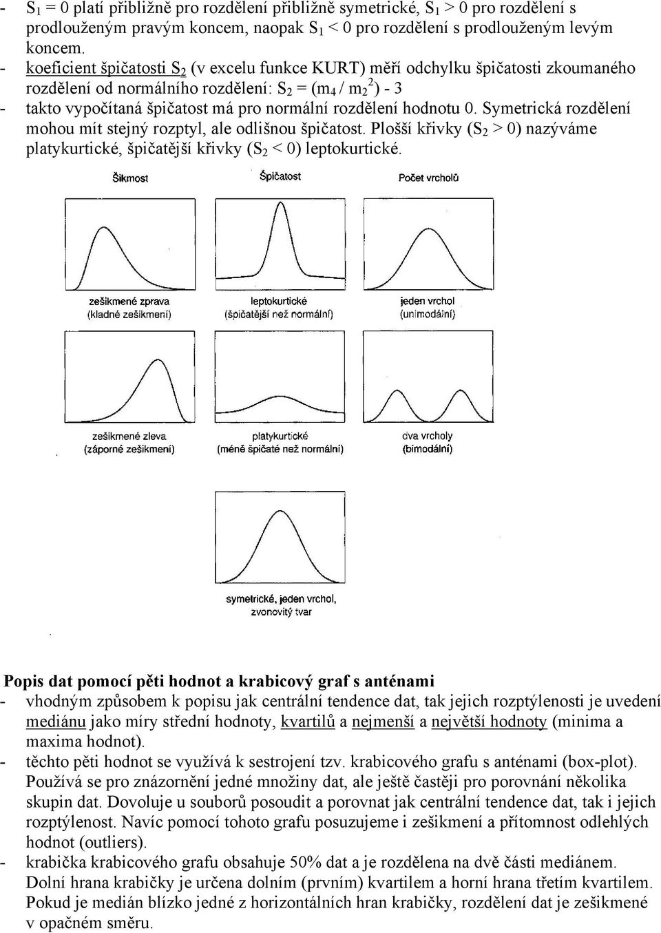 rozdělení hodnotu 0. Symetrická rozdělení mohou mít stejný rozptyl, ale odlišnou špičatost. Plošší křivky (S 2 > 0) nazýváme platykurtické, špičatější křivky (S 2 < 0) leptokurtické.
