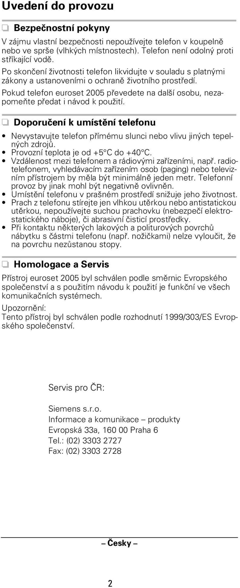Pokud telefon euroset 005 převedete na další osobu, nezapomeňte předat i návod k použití. Doporučení k umístění telefonu Nevystavujte telefon přímému slunci nebo vlivu jiných tepelných zdrojů.