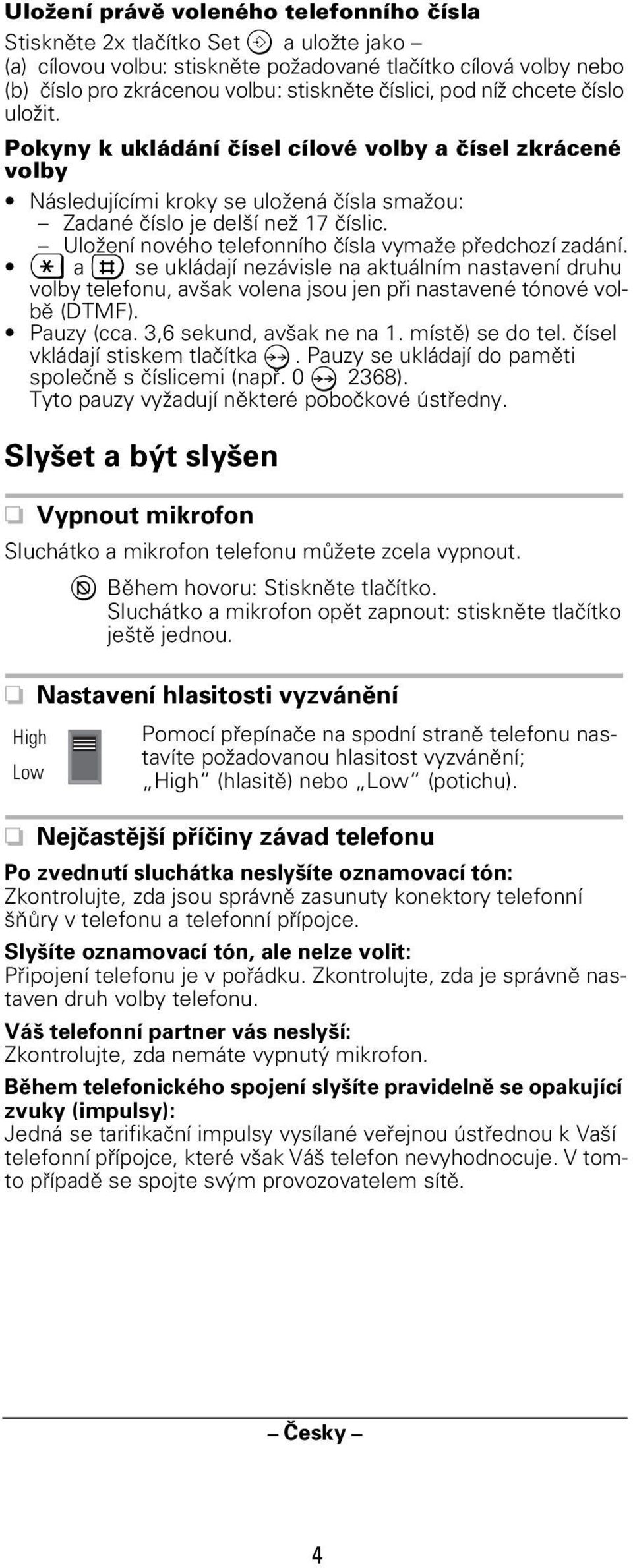 Uložení nového telefonního čísla vymaže předchozí zadání. a se ukládají nezávisle na aktuálním nastavení druhu volby telefonu, avšak volena jsou jen při nastavené tónové volbě (DTMF). Pauzy (cca.