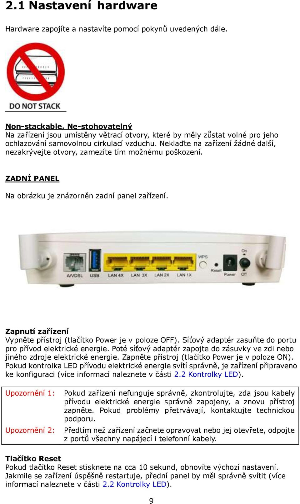 Neklaďte na zařízení žádné další, nezakrývejte otvory, zamezíte tím možnému poškození. ZADNÍ PANEL Na obrázku je znázorněn zadní panel zařízení.