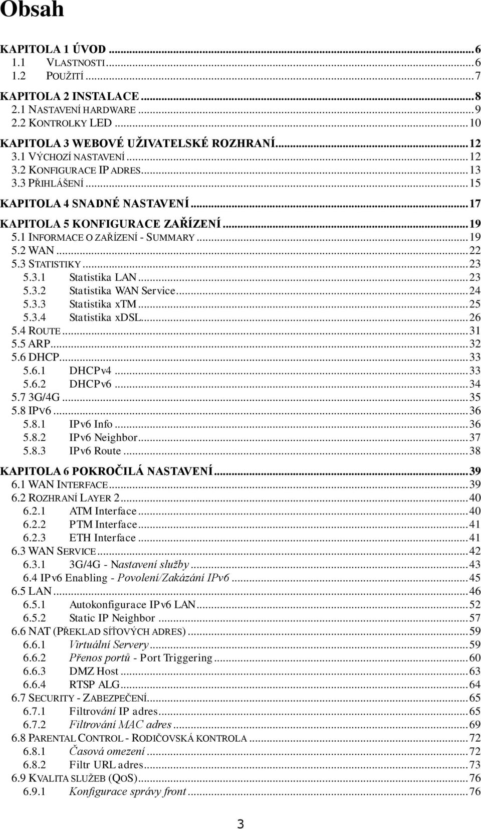 .. 22 5.3 STATISTIKY... 23 5.3.1 Statistika LAN... 23 5.3.2 Statistika WAN Service... 24 5.3.3 Statistika xtm... 25 5.3.4 Statistika xdsl... 26 5.4 ROUTE... 31 5.5 ARP... 32 5.6 DHCP... 33 5.6.1 DHCPv4.