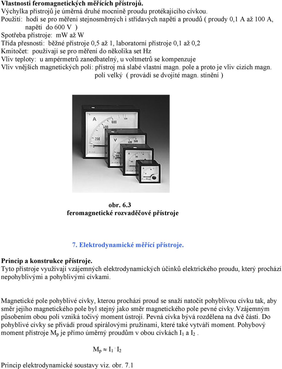 přístroje 0,1 až 0,2 Kmitočet: používají se pro měření do několika set Hz Vliv teploty: u ampérmetrů zanedbatelný, u voltmetrů se kompenzuje Vliv vnějších magnetických polí: přístroj má slabé vlastní