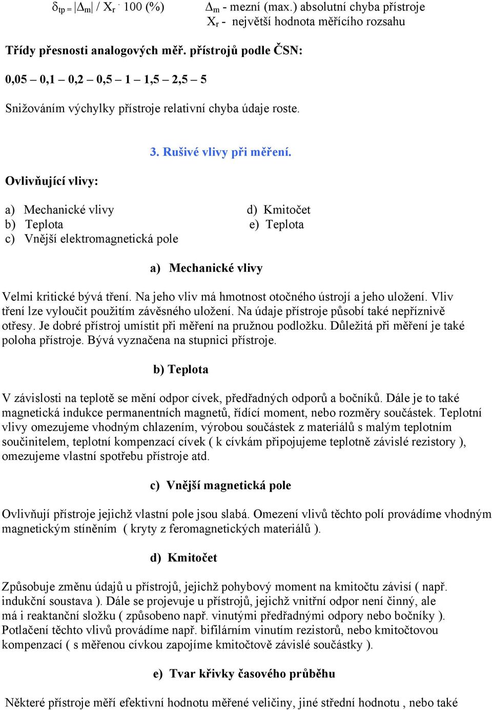 a) Mechanické vlivy d) Kmitočet b) Teplota e) Teplota c) Vnější elektromagnetická pole a) Mechanické vlivy Velmi kritické bývá tření. Na jeho vliv má hmotnost otočného ústrojí a jeho uložení.