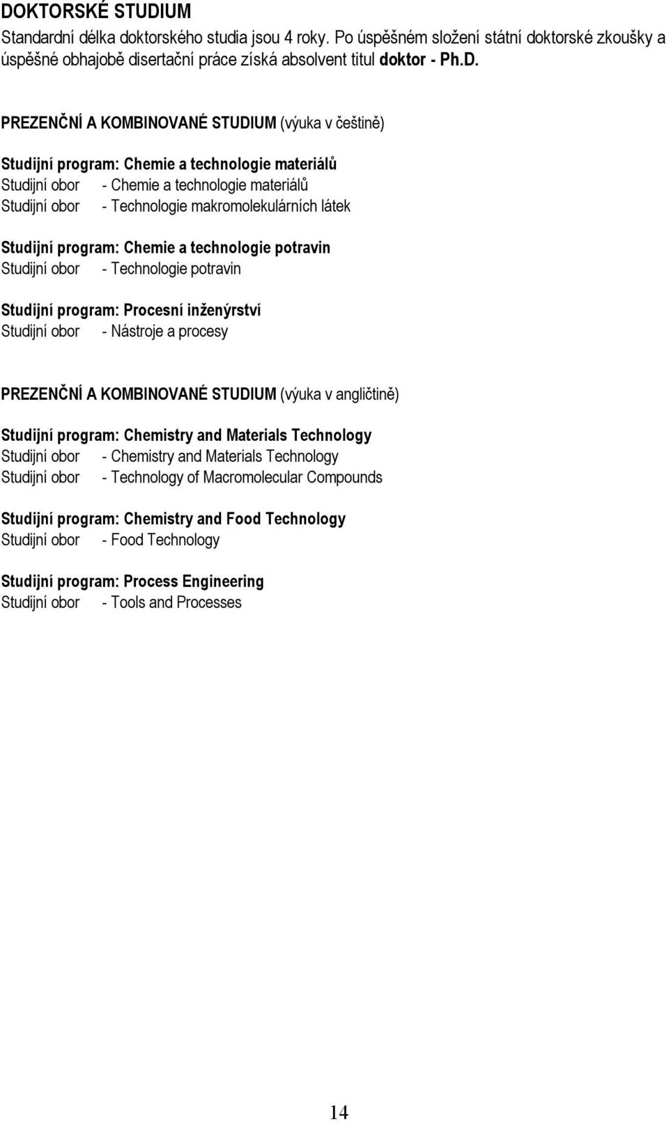 program: Chemie a technologie potravin Studijní obor - Technologie potravin Studijní program: Procesní inženýrství Studijní obor - Nástroje a procesy PREZENČNÍ A KOMBINOVANÉ STUDIUM (výuka v