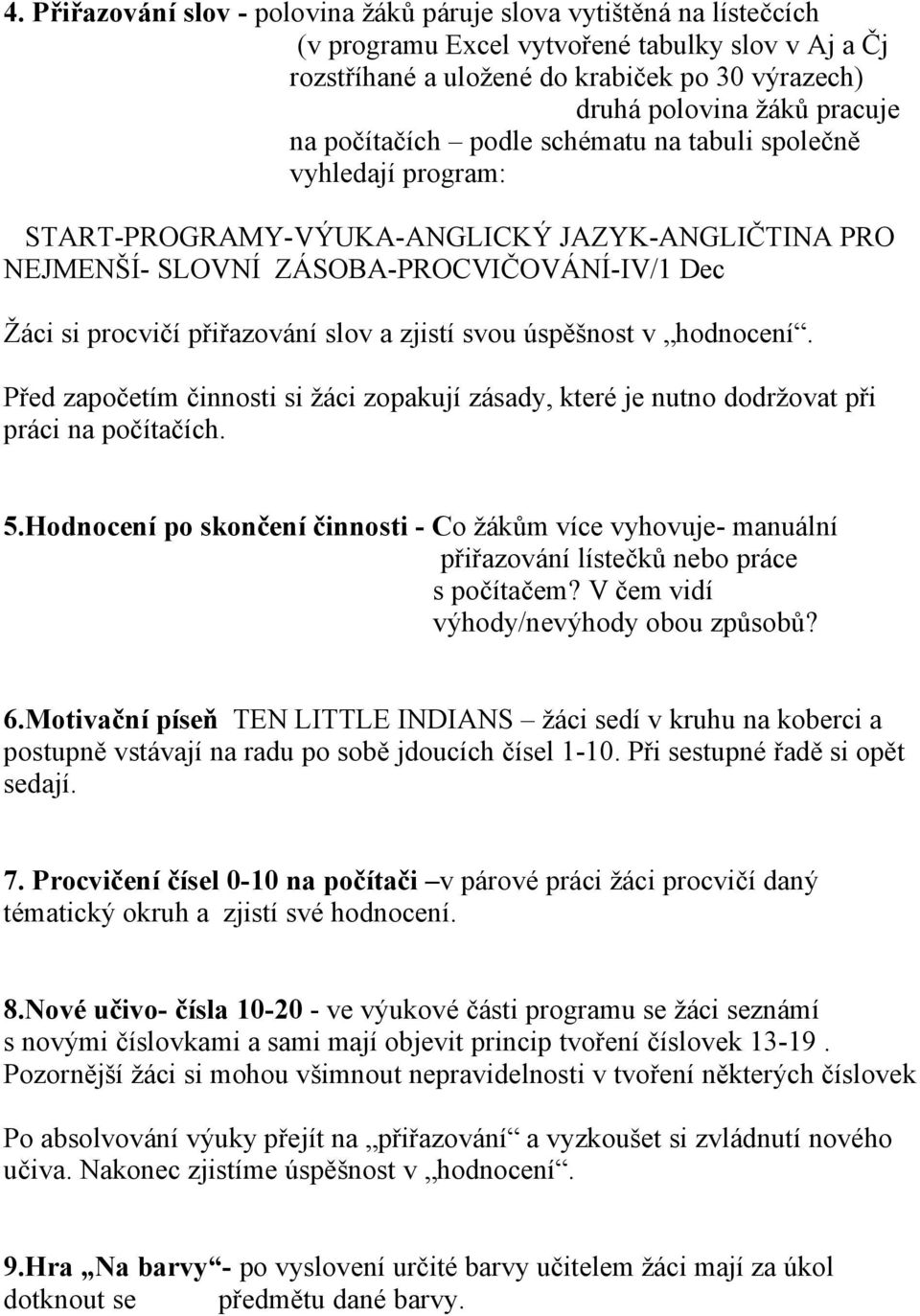 přiřazování slov a zjistí svou úspěšnost v hodnocení. Před započetím činnosti si žáci zopakují zásady, které je nutno dodržovat při práci na počítačích. 5.