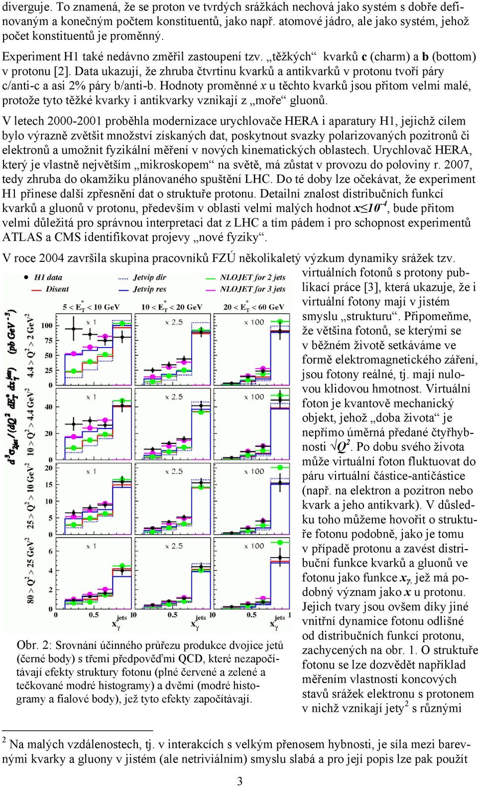 Data ukazují, že zhruba čtvrtinu kvarků a antikvarků v protonu tvoří páry c/anti-c a asi 2% páry b/anti-b.