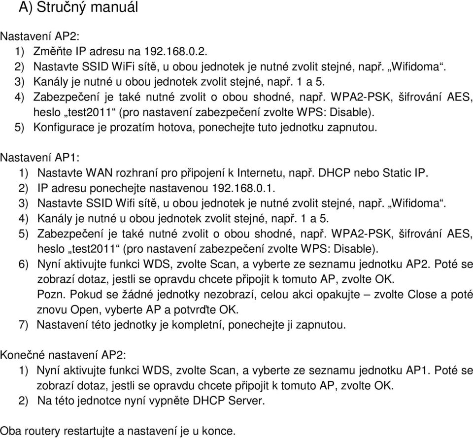 WPA2-PSK, šifrování AES, heslo test2011 (pro nastavení zabezpečení zvolte WPS: Disable). 5) Konfigurace je prozatím hotova, ponechejte tuto jednotku zapnutou.