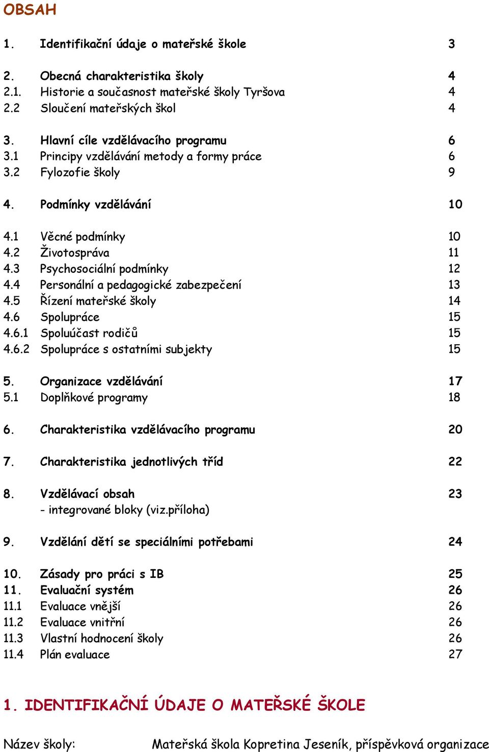 3 Psychosociální podmínky 12 4.4 Personální a pedagogické zabezpečení 13 4.5 Řízení mateřské školy 14 4.6 Spolupráce 15 4.6.1 Spoluúčast rodičů 15 4.6.2 Spolupráce s ostatními subjekty 15 5.