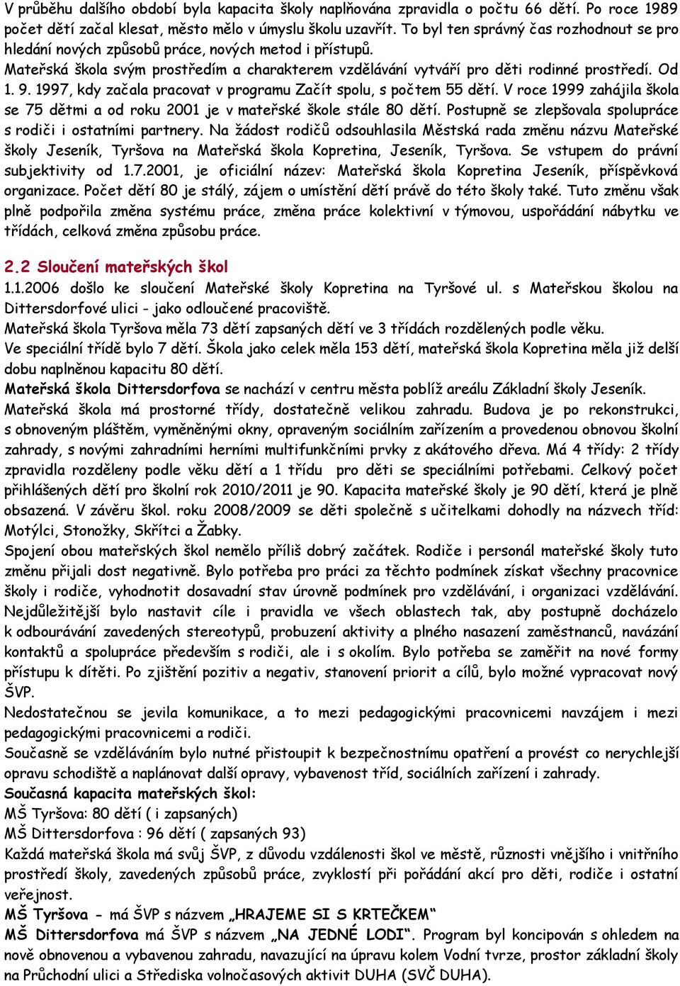 1997, kdy začala pracovat v programu Začít spolu, s počtem 55 dětí. V roce 1999 zahájila škola se 75 dětmi a od roku 2001 je v mateřské škole stále 80 dětí.