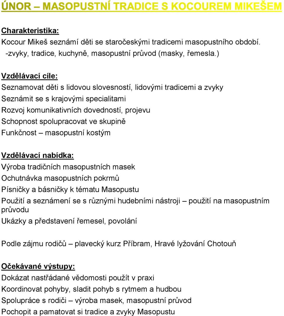 masopustní kostým Výroba tradičních masopustních masek Ochutnávka masopustních pokrmů Písničky a básničky k tématu Masopustu Použití a seznámení se s různými hudebními nástroji použití na masopustním