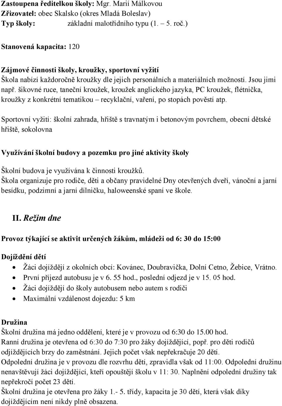 šikovné ruce, taneční kroužek, kroužek anglického jazyka, PC kroužek, flétnička, kroužky z konkrétní tematikou recyklační, vaření, po stopách pověstí atp.