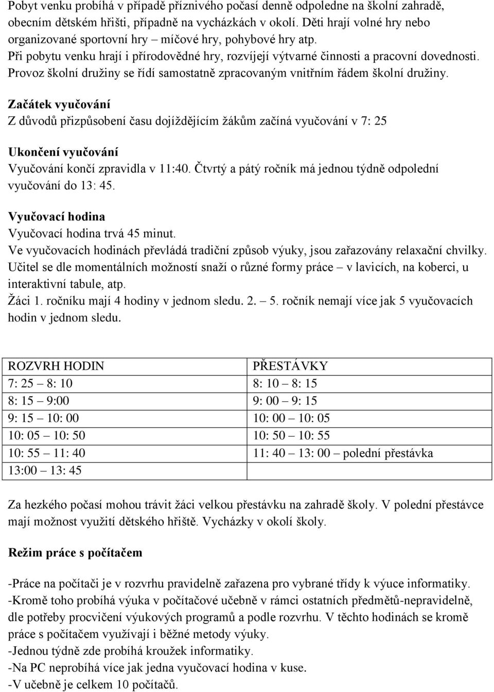 Provoz školní družiny se řídí samostatně zpracovaným vnitřním řádem školní družiny.