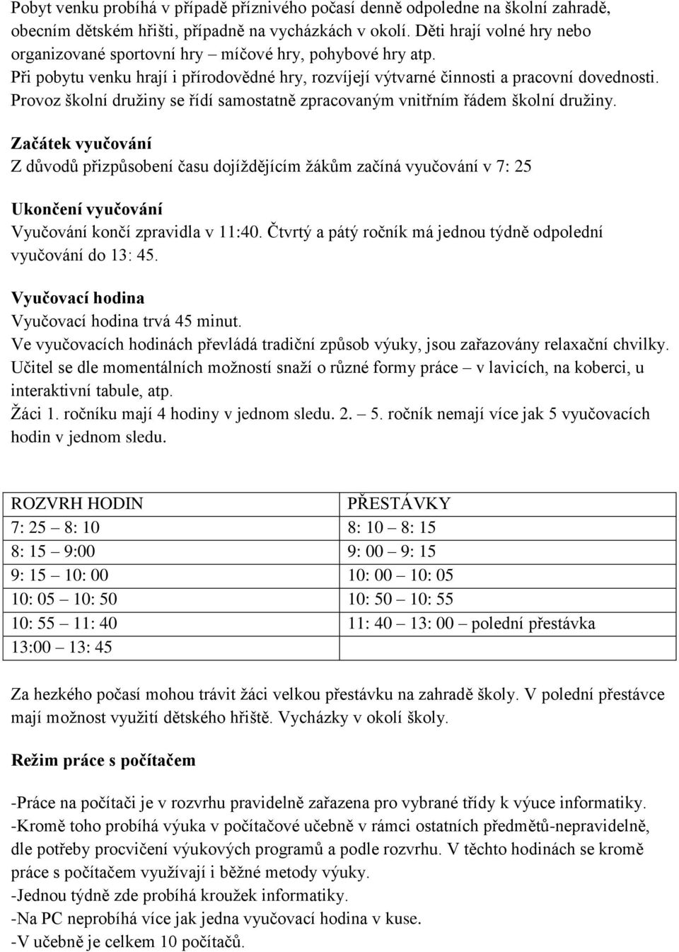 Provoz školní družiny se řídí samostatně zpracovaným vnitřním řádem školní družiny.