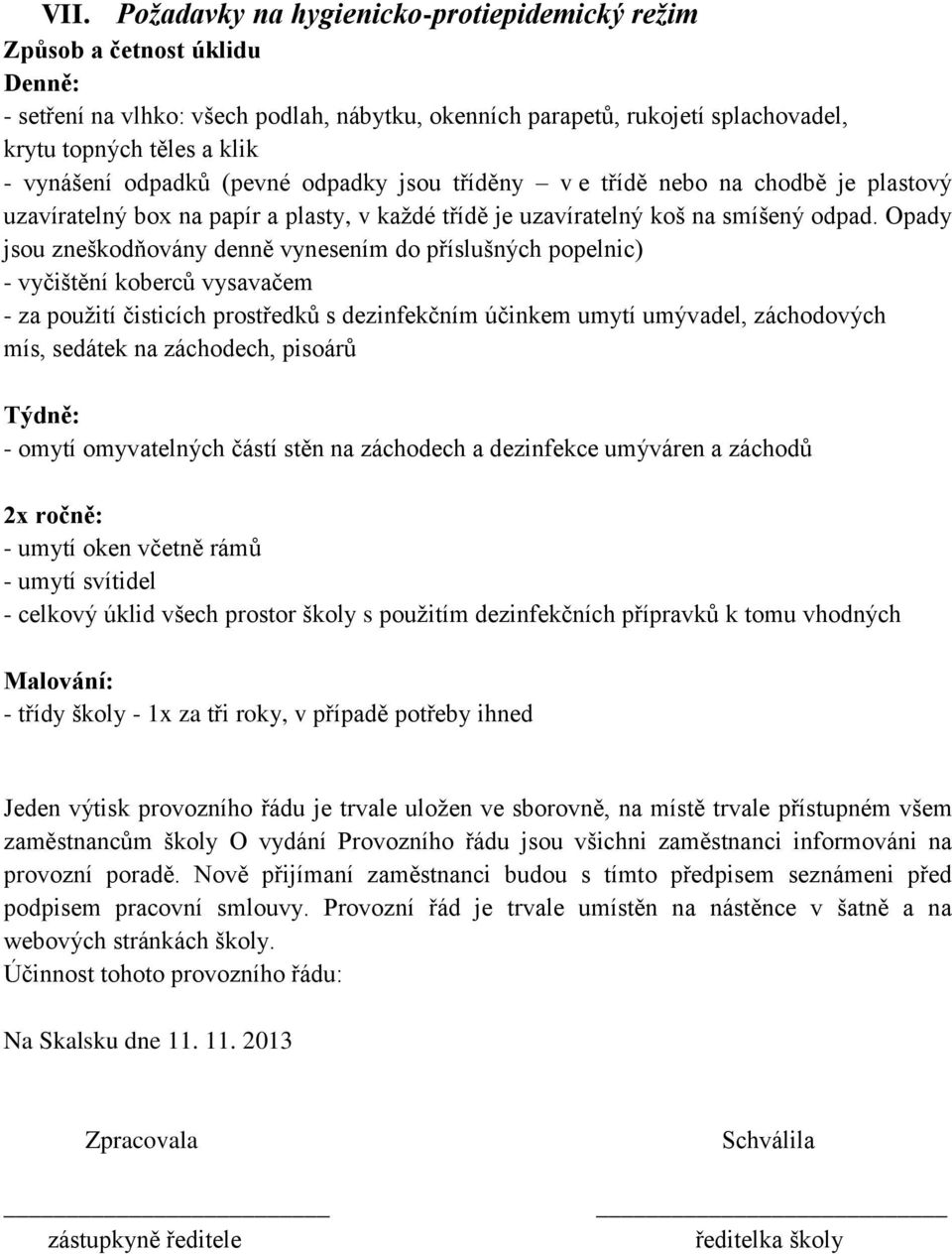 Opady jsou zneškodňovány denně vynesením do příslušných popelnic) - vyčištění koberců vysavačem - za použití čisticích prostředků s dezinfekčním účinkem umytí umývadel, záchodových mís, sedátek na