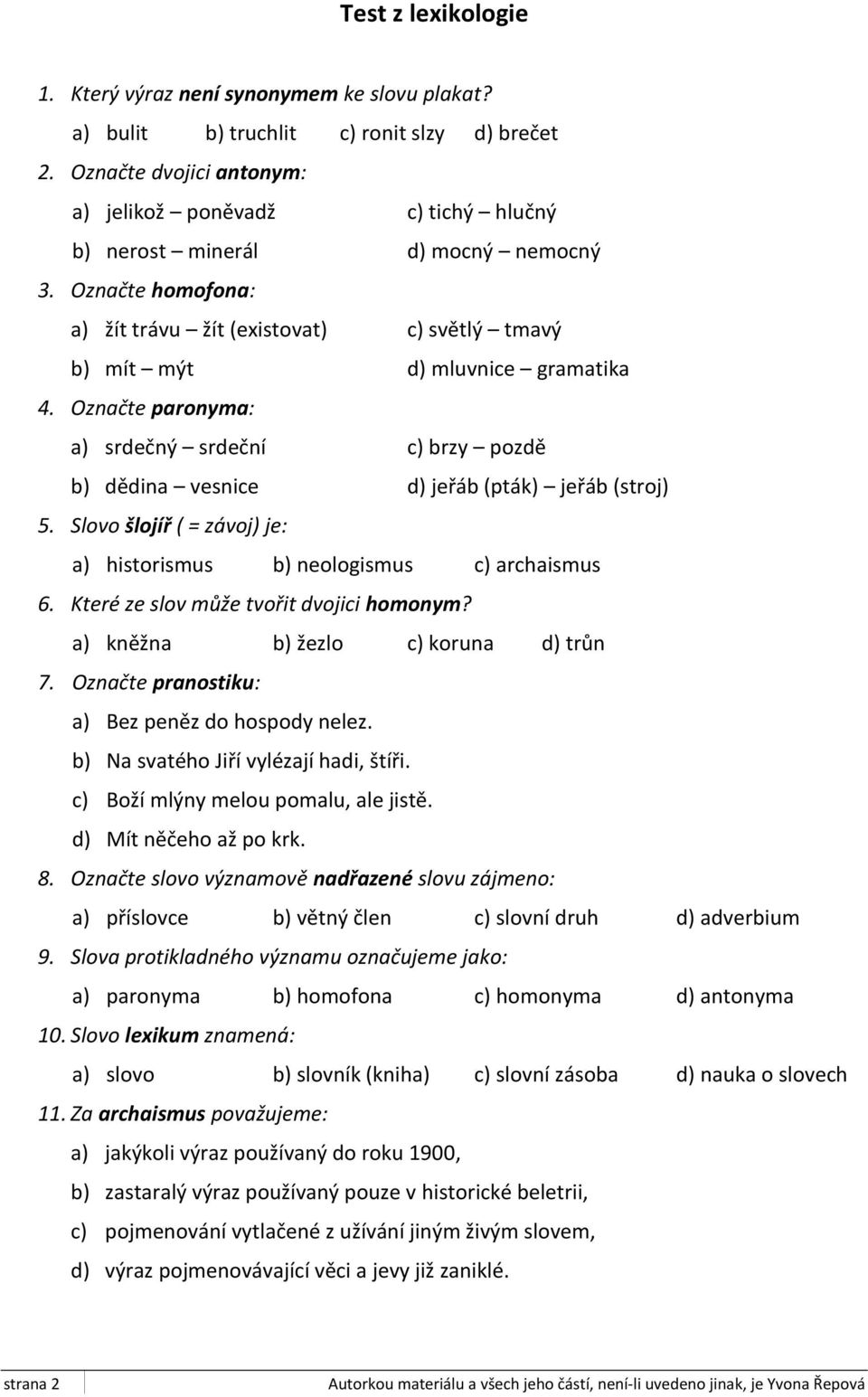 Označte paronyma: a) srdečný srdeční c) brzy pozdě b) dědina vesnice d) jeřáb (pták) jeřáb (stroj) 5. Slovo šlojíř ( = závoj) je: a) historismus b) neologismus c) archaismus 6.