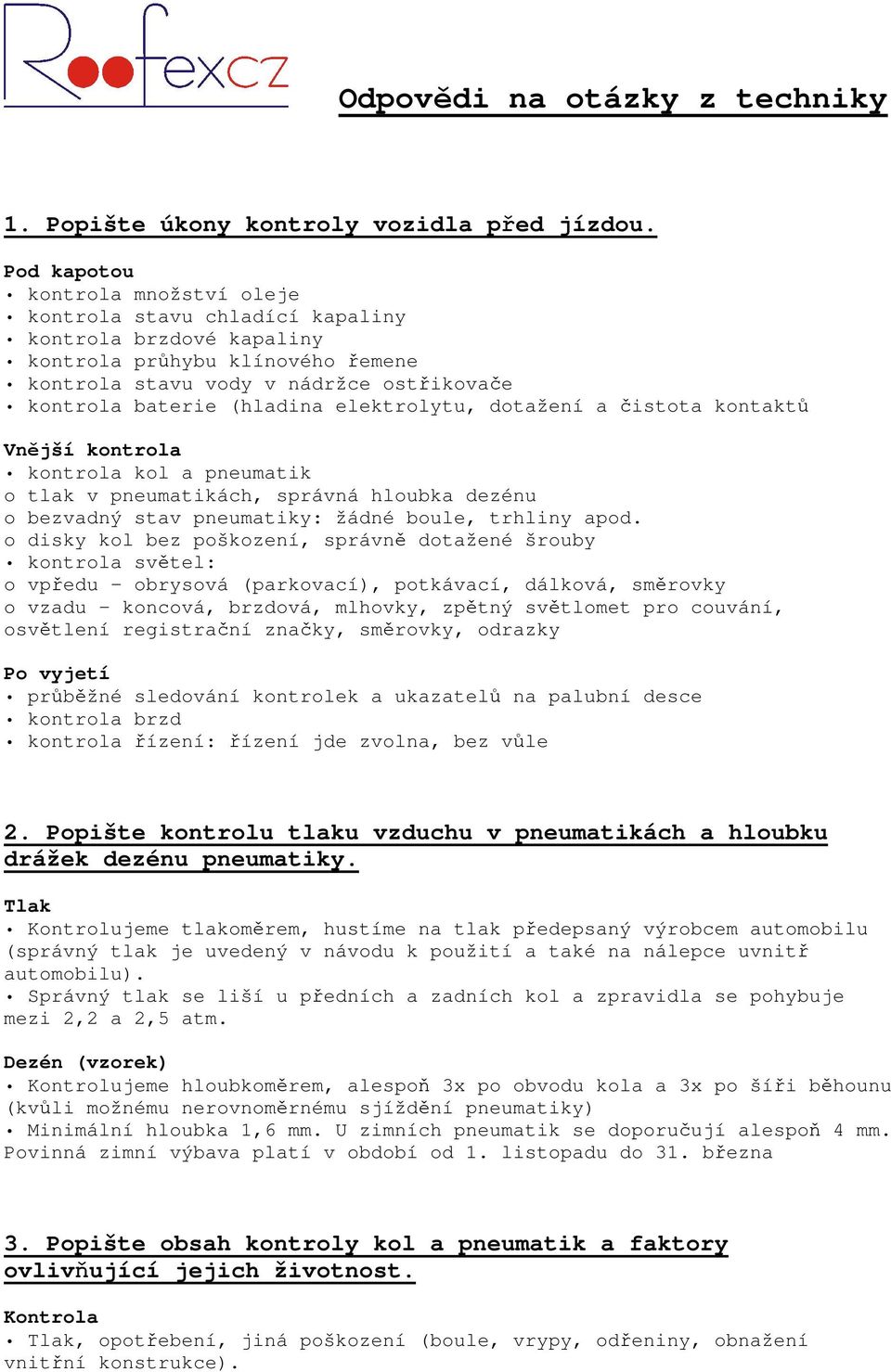 elektrolytu, dotažení a čistota kontaktů Vnější kontrola kontrola kol a pneumatik o tlak v pneumatikách, správná hloubka dezénu o bezvadný stav pneumatiky: žádné boule, trhliny apod.